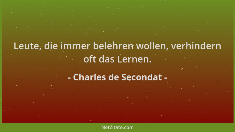 Charles de Secondat - Leute, die immer belehren wollen, verhindern oft das Lernen....