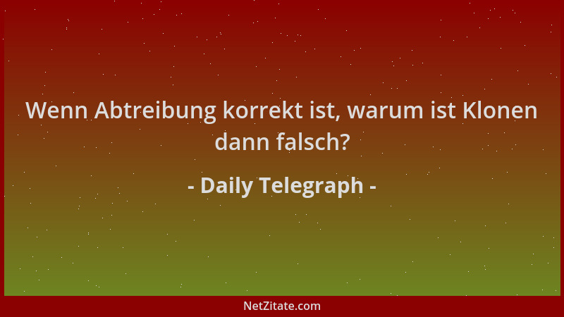 Daily Telegraph - Wenn Abtreibung korrekt ist, warum ist Klonen dann falsch?...