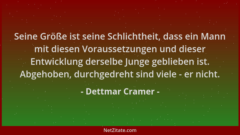 Dettmar Cramer - Seine Größe ist seine Schlichtheit, dass ein Mann mit diesen Voraussetzungen und dieser Entwicklung dersel...