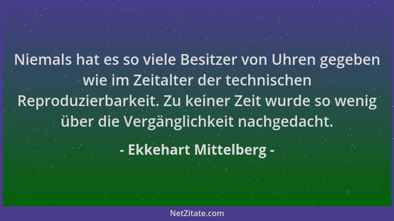 Ekkehart Mittelberg - Niemals hat es so viele Besitzer von Uhren gegeben wie im Zeitalter der technischen Reproduzierbarkei...