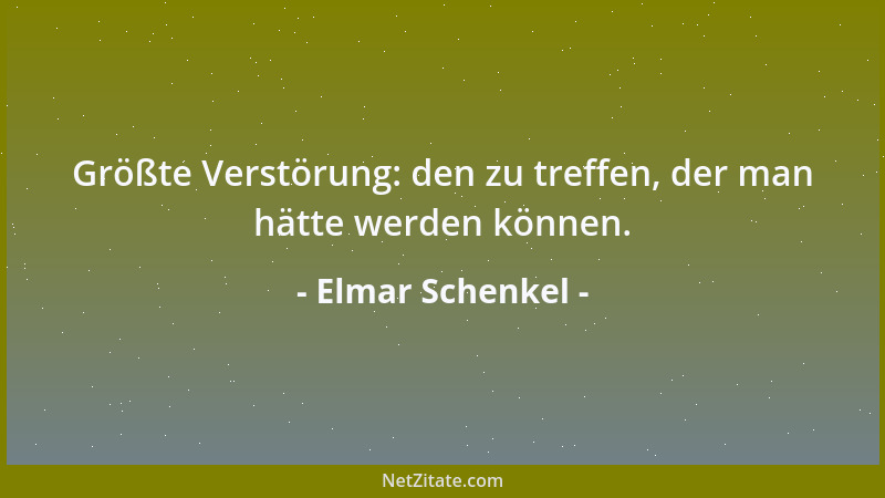 Elmar Schenkel - Größte Verstörung: den zu treffen, der man hätte werden können....