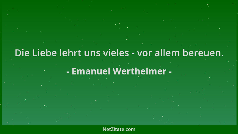 Emanuel Wertheimer - Die Liebe lehrt uns vieles - vor allem bereuen....