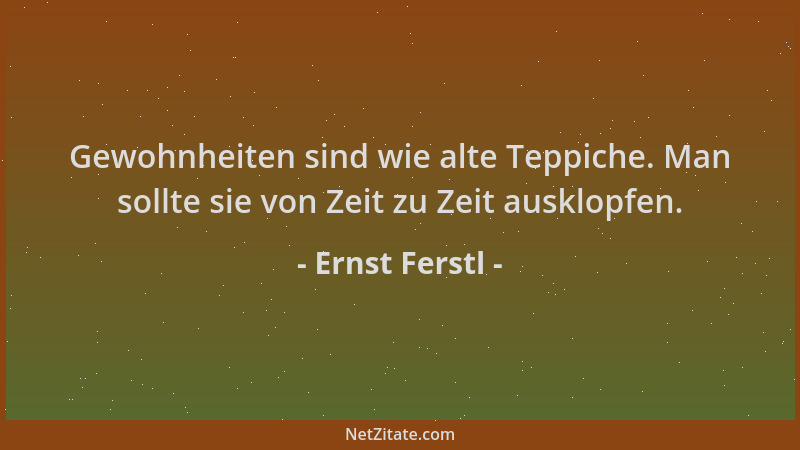 Ernst Ferstl - Gewohnheiten sind wie alte Teppiche. Man sollte sie von Zeit zu Zeit ausklopfen....