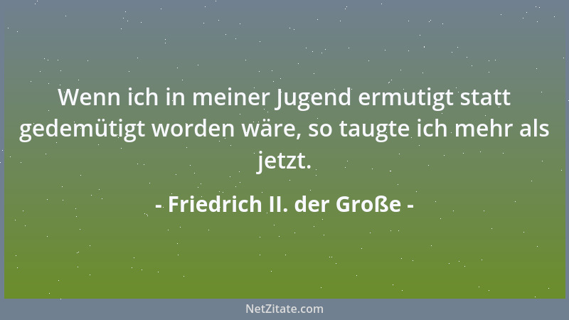 Friedrich II. der Große - Eines nur gibt es, was not hier tut: Aushalten, Dulden, Beharren! Mag dich das Schicksal auch gra...