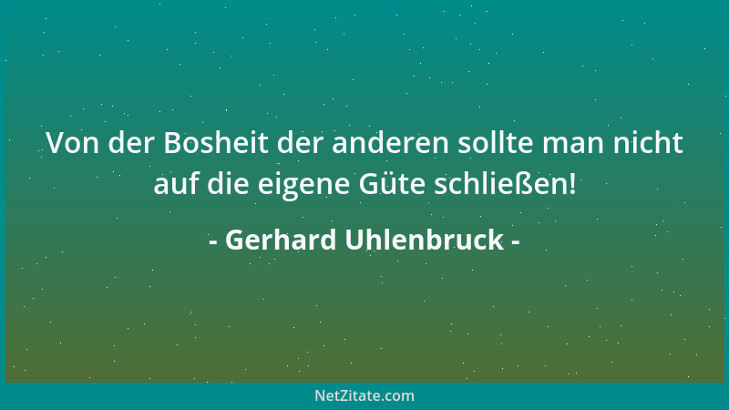 Gerhard Uhlenbruck - Von der Bosheit der anderen sollte man nicht auf die eigene Güte schließen!...