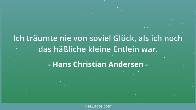 Hans Christian Andersen - Ich träumte nie von soviel Glück, als ich noch das häßliche kleine Entlein war....