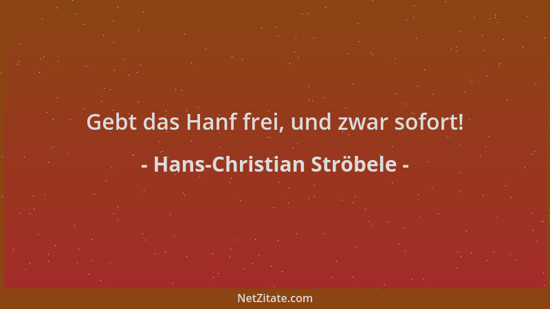 Hans-Christian Ströbele - Gebt das Hanf frei, und zwar sofort!...