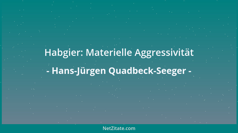 Hans-Jürgen Quadbeck-Seeger - Habgier: Materielle Aggressivität...