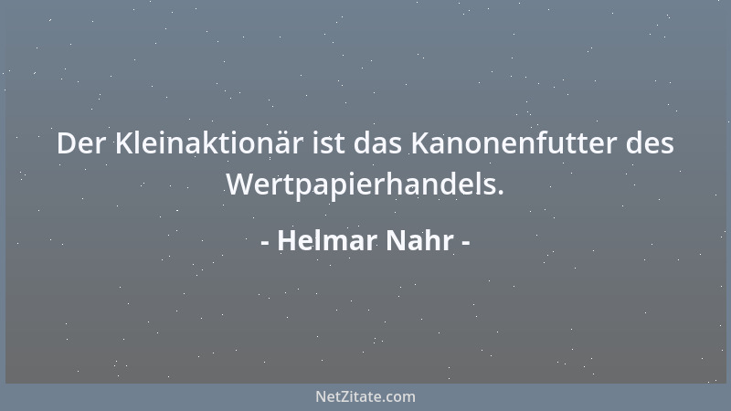 Helmar Nahr - Der Kleinaktionär ist das Kanonenfutter des Wertpapierhandels....