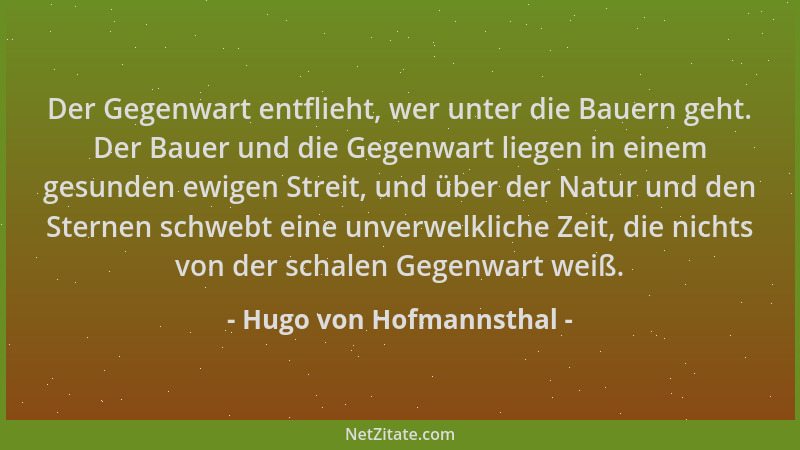 Hugo von Hofmannsthal - Der Gegenwart entflieht, wer unter die Bauern geht. Der Bauer und die Gegenwart liegen in einem ges...