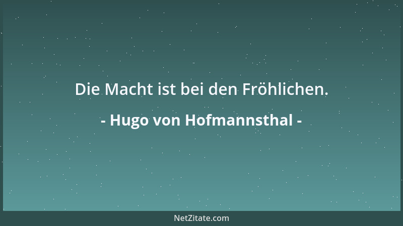 Hugo von Hofmannsthal - Die Macht ist bei den Fröhlichen....