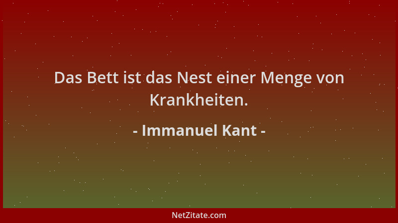 Immanuel Kant - Das Bett ist das Nest einer Menge von Krankheiten....