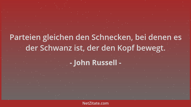 John Russell - Parteien gleichen den Schnecken, bei denen es der Schwanz ist, der den Kopf bewegt....