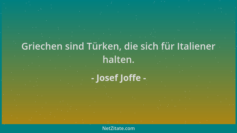 Josef Joffe - Griechen sind Türken, die sich für Italiener halten....