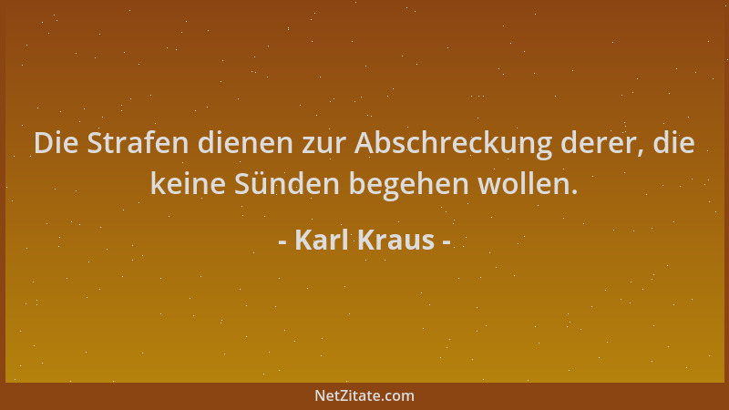 Karl Kraus - Die Strafen dienen zur Abschreckung derer, die keine Sünden begehen wollen....