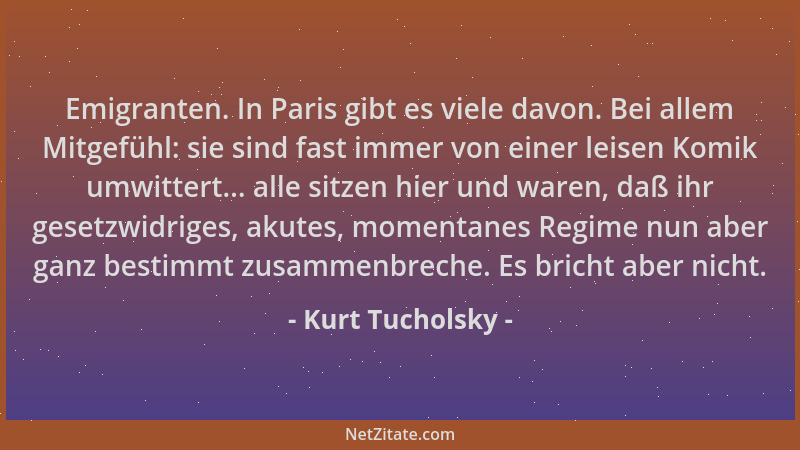 Kurt Tucholsky - Emigranten. In Paris gibt es viele davon. Bei allem Mitgefühl: sie sind fast immer von einer leisen Komik...