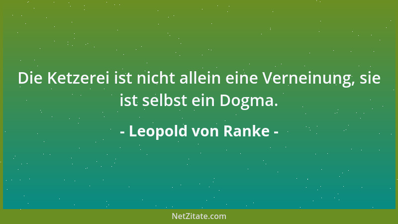 Leopold von Ranke - Nachnahmen ist schon eine Art von Knechtschaft; eigene Ausbildung und Entwicklung, das ist Leben und Fr...