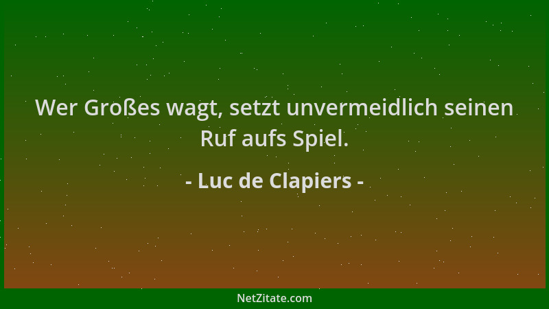Luc de Clapiers - Wer Großes wagt, setzt unvermeidlich seinen Ruf aufs Spiel....
