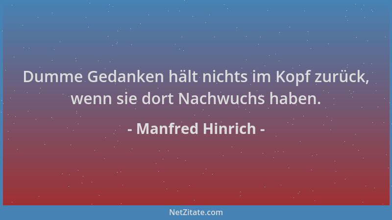 Manfred Hinrich - Dumme Gedanken hält nichts im Kopf zurück, wenn sie dort Nachwuchs haben....