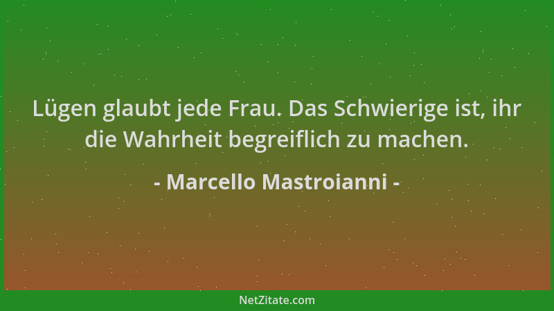 Marcello Mastroianni - Lügen glaubt jede Frau. Das Schwierige ist, ihr die Wahrheit begreiflich zu machen....