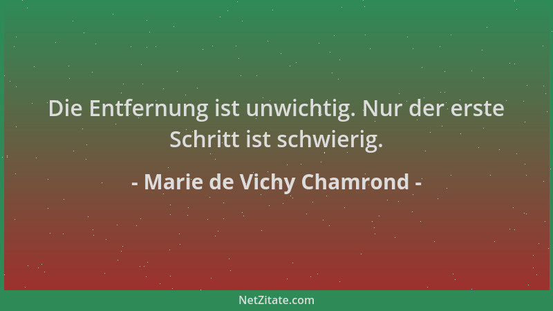 Marie de Vichy Chamrond - Die Entfernung ist unwichtig. Nur der erste Schritt ist schwierig....
