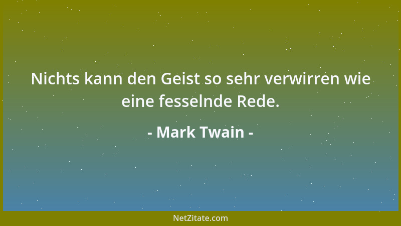 Mark Twain - Nichts kann den Geist so sehr verwirren wie eine fesselnde Rede....