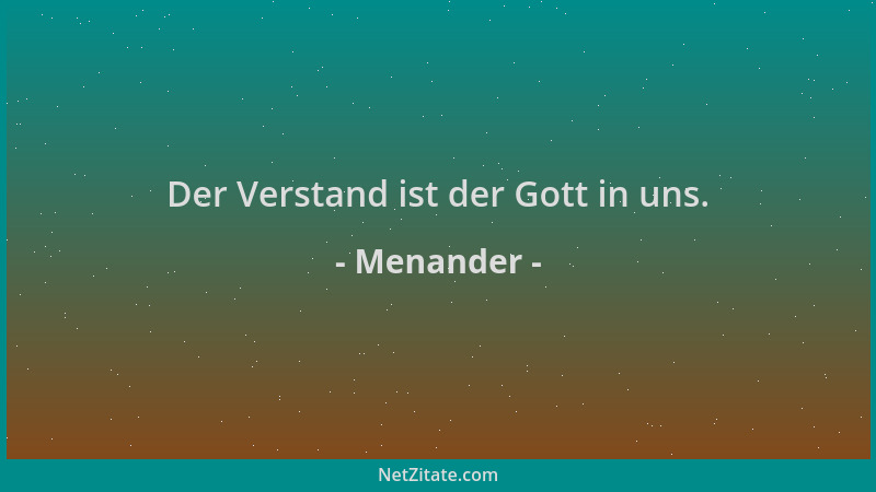 Menander - Der Verstand ist der Gott in uns....