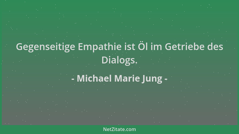 Michael Marie Jung - Gegenseitige Empathie ist Öl im Getriebe des Dialogs....