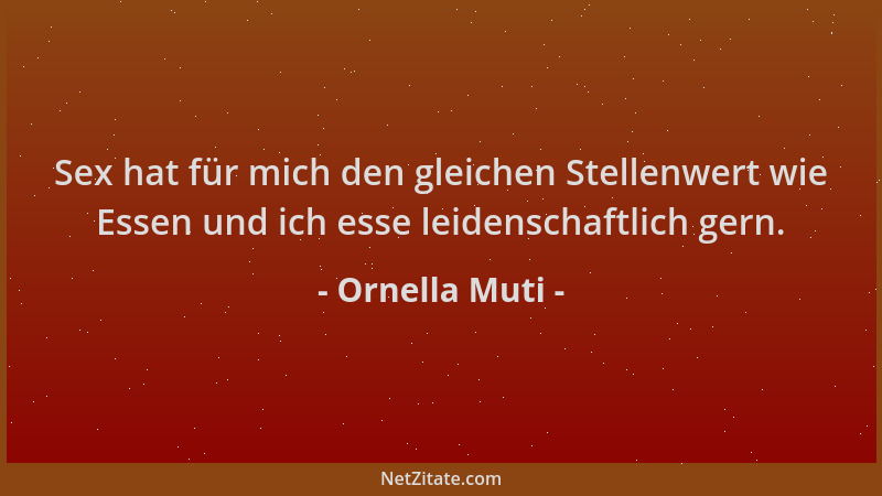 Ornella Muti - Sex hat für mich den gleichen Stellenwert wie Essen und ich esse leidenschaftlich gern....