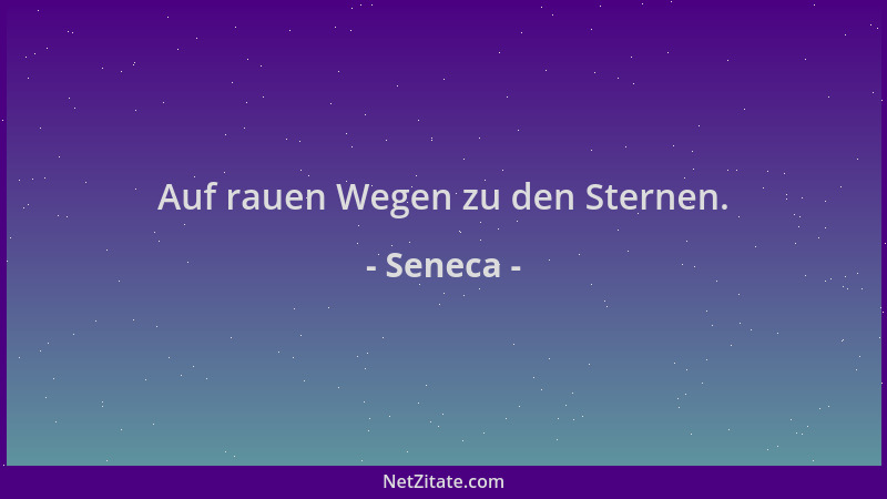 Seneca - Auf rauen Wegen zu den Sternen....