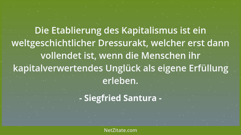 Siegfried Santura - Die Etablierung des Kapitalismus ist ein weltgeschichtlicher Dressurakt, welcher erst dann vollendet is...