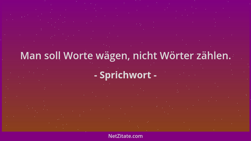 Sprichwort - Man soll Worte wägen, nicht Wörter zählen....