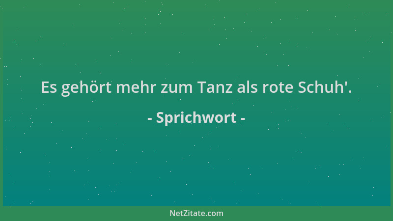 Sprichwort - Es gehört mehr zum Tanz als rote Schuh '....