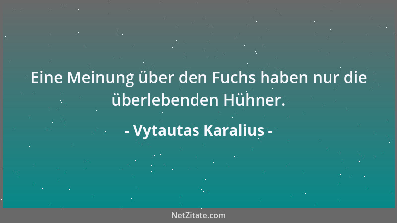 Vytautas Karalius - Eine Meinung über den Fuchs haben nur die überlebenden Hühner....