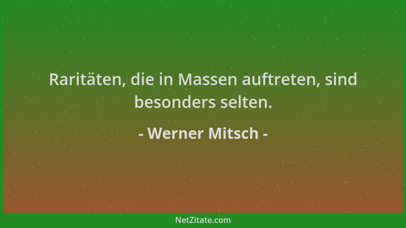 Werner Mitsch - Raritäten, die in Massen auftreten, sind besonders selten....