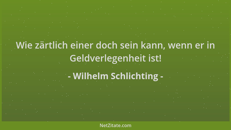 Wilhelm Schlichting - Wie zärtlich einer doch sein kann, wenn er in Geldverlegenheit ist!...