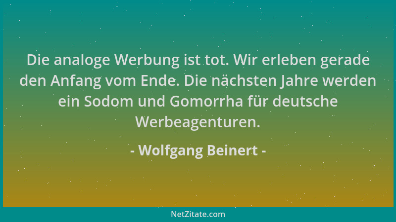 Wolfgang Beinert - Die analoge Werbung ist tot. Wir erleben gerade den Anfang vom Ende. Die nächsten Jahre werden ein Sodom...
