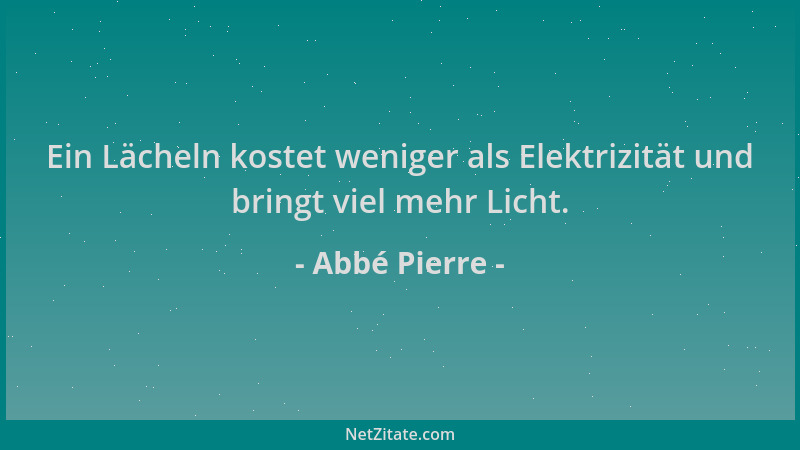 Abbé Pierre - Ein Lächeln kostet weniger als Elektrizität und bringt viel mehr Licht....