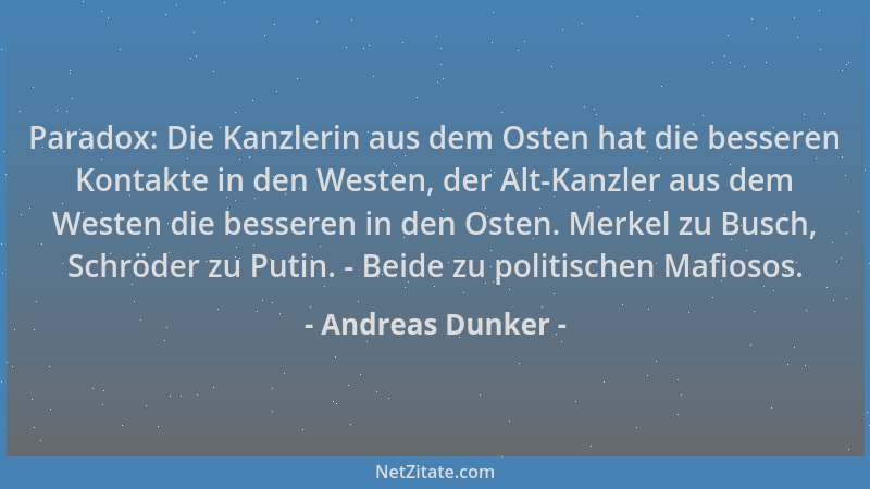 Andreas Dunker - Paradox: Die Kanzlerin aus dem Osten hat die besseren Kontakte in den Westen, der Alt-Kanzler aus dem West...