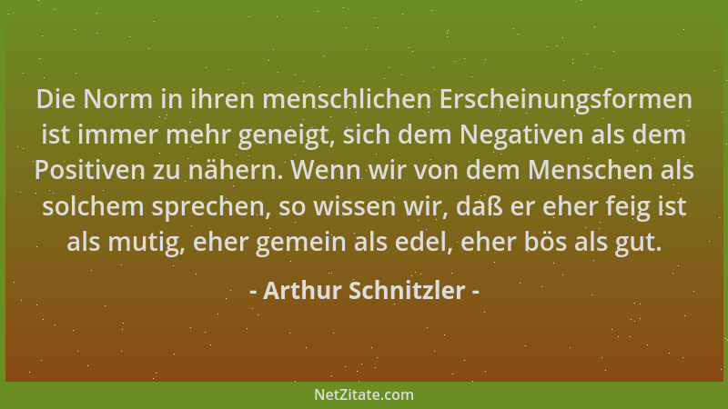 Arthur Schnitzler - Die Norm in ihren menschlichen Erscheinungsformen ist immer mehr geneigt, sich dem Negativen als dem Po...