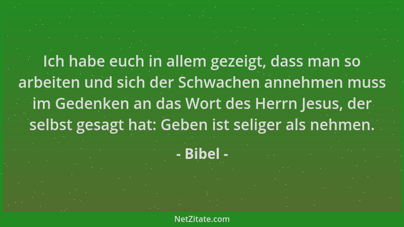 Bibel - Ich habe euch in allem gezeigt, dass man so arbeiten und sich der Schwachen annehmen muss im Gedenken an das Wort d...