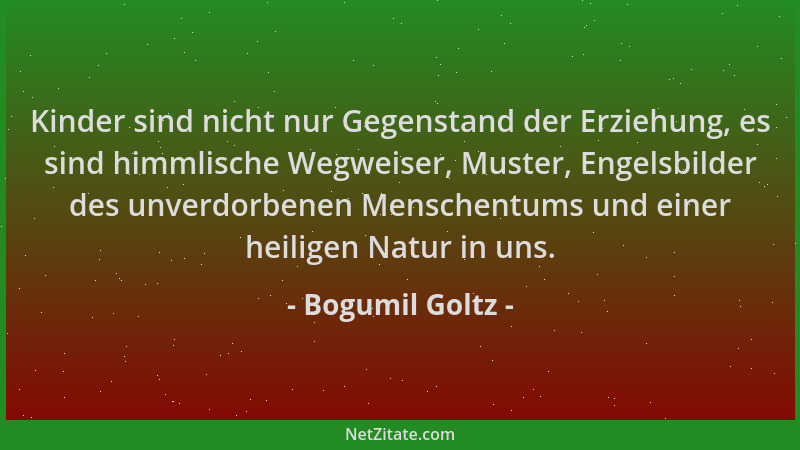 Bogumil Goltz - Kinder sind nicht nur Gegenstand der Erziehung, es sind himmlische Wegweiser, Muster, Engelsbilder des unve...