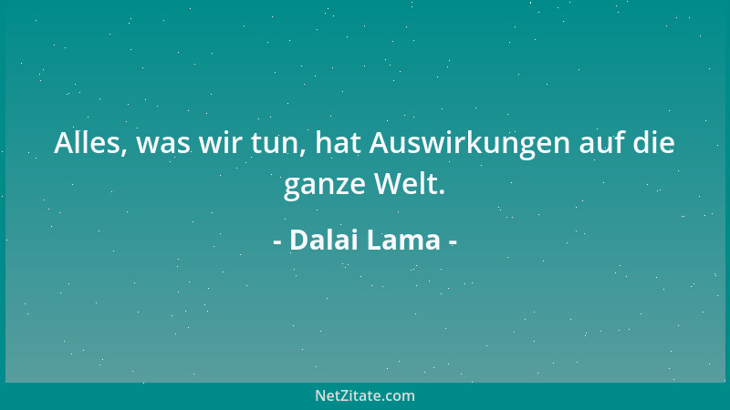 Dalai Lama - Alles, was wir tun, hat Auswirkungen auf die ganze Welt....