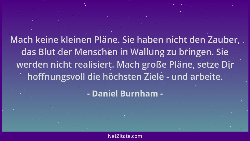 Daniel Burnham - Mach keine kleinen Pläne. Sie haben nicht den Zauber, das Blut der Menschen in Wallung zu bringen. Sie wer...