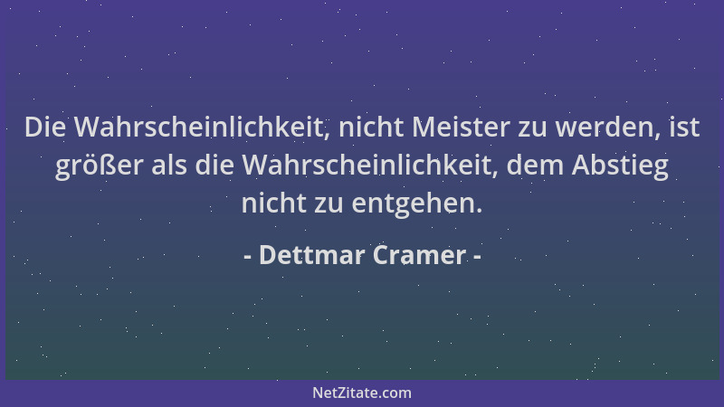 Dettmar Cramer - Die Wahrscheinlichkeit, nicht Meister zu werden, ist größer als die Wahrscheinlichkeit, dem Abstieg nicht...