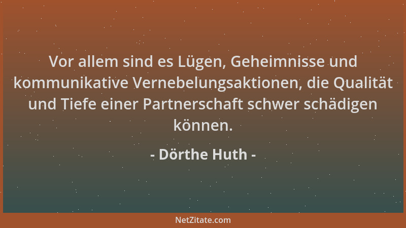 Dörthe Huth - Vor allem sind es Lügen, Geheimnisse und kommunikative Vernebelungsaktionen, die Qualität und Tiefe einer Par...