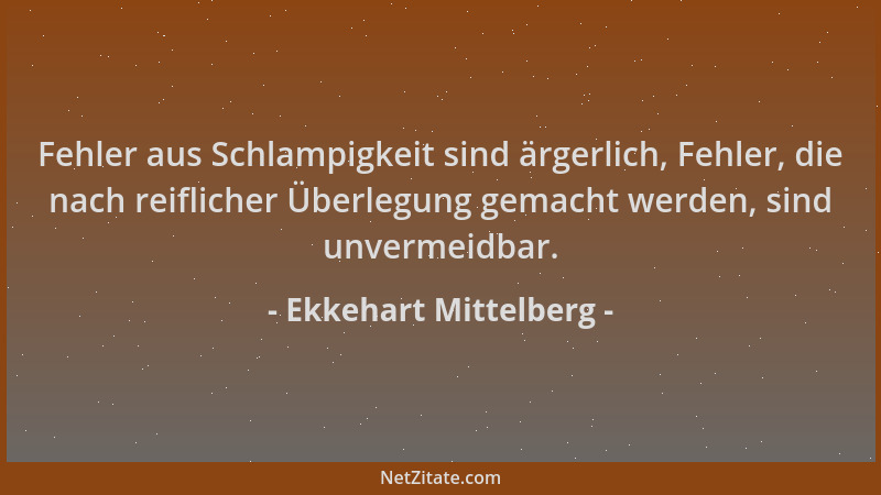 Ekkehart Mittelberg - Fehler aus Schlampigkeit sind ärgerlich, Fehler, die nach reiflicher Überlegung gemacht werden, sind...