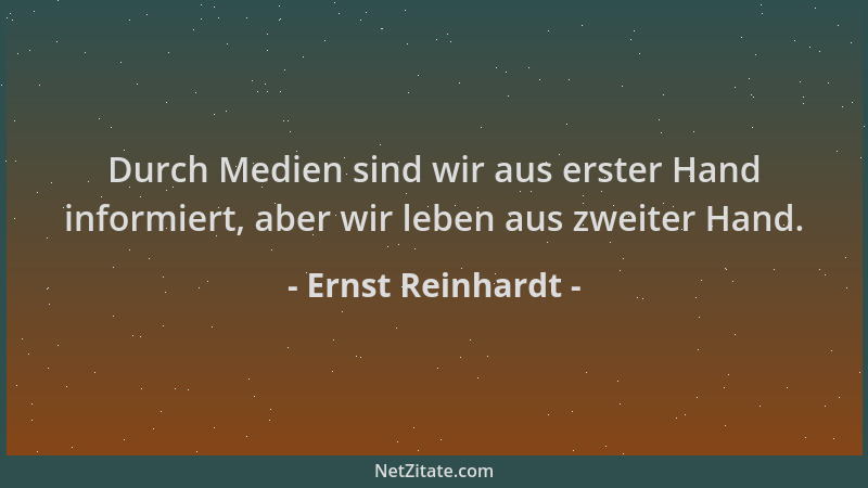 Ernst Reinhardt - Durch Medien sind wir aus erster Hand informiert, aber wir leben aus zweiter Hand....