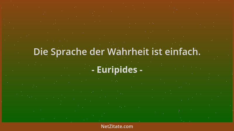 Euripides - Die Sprache der Wahrheit ist einfach....