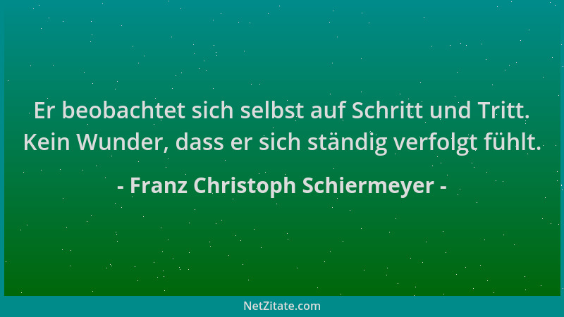 Franz Christoph Schiermeyer - Er beobachtet sich selbst auf Schritt und Tritt. Kein Wunder, dass er sich ständig verfolgt f...